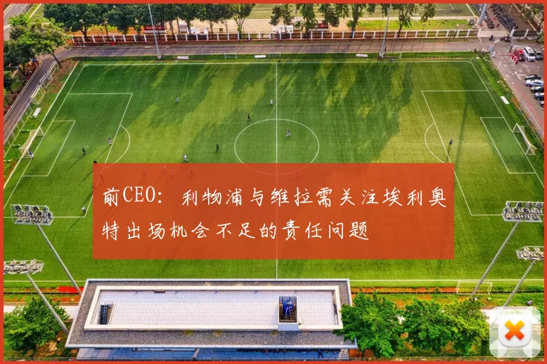 前CEO：利物浦与维拉需关注埃利奥特出场机会不足的责任问题