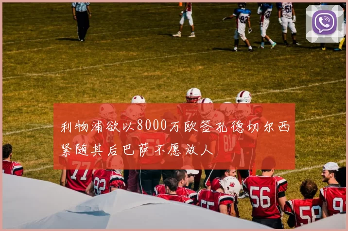 利物浦欲以8000万欧签孔德切尔西紧随其后巴萨不愿放人